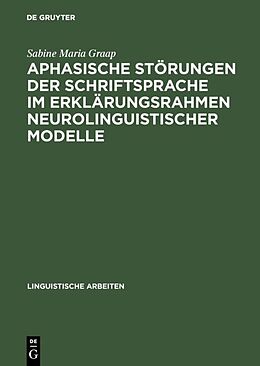Fester Einband Aphasische Störungen der Schriftsprache im Erklärungsrahmen neurolinguistischer Modelle von Sabine Maria Graap