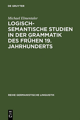 Fester Einband Logisch-semantische Studien in der Grammatik des frühen 19. Jahrhunderts von Michael Elmentaler
