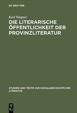 Fester Einband Die literarische Öffentlichkeit der Provinzliteratur von Karl Wagner