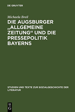 Fester Einband Die Augsburger &quot;Allgemeine Zeitung&quot; und die Pressepolitik Bayerns von Michaela Breil