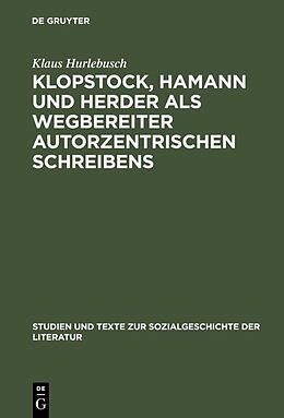 Fester Einband Klopstock, Hamann und Herder als Wegbereiter autorzentrischen Schreibens von Klaus Hurlebusch