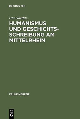 Fester Einband Humanismus und Geschichtsschreibung am Mittelrhein von Uta Goerlitz