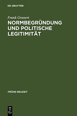 Fester Einband Normbegründung und politische Legitimität von Frank Grunert