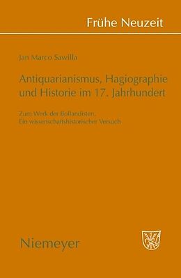 Fester Einband Antiquarianismus, Hagiographie und Historie im 17. Jahrhundert von Jan Marco Sawilla