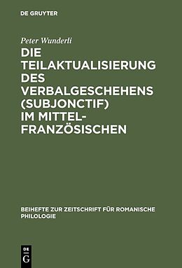 Fester Einband Die Teilaktualisierung des Verbalgeschehens (Subjonctif) im Mittelfranzösischen von Peter Wunderli