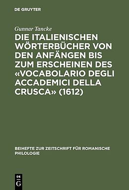 Fester Einband Die italienischen Wörterbücher von den Anfängen bis zum Erscheinen des «Vocabolario degli Accademici della Crusca» (1612) von Gunnar Tancke
