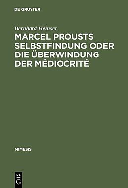 Fester Einband Marcel Prousts Selbstfindung oder Die Überwindung der Médiocrité von Bernhard Heinser