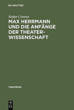 Fester Einband Max Herrmann und die Anfänge der Theaterwissenschaft von Stefan Corssen