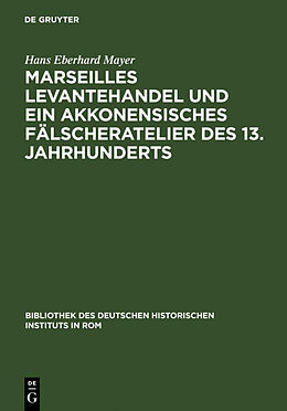 Fester Einband Marseilles Levantehandel und ein akkonensisches Fälscheratelier des 13. Jahrhunderts von Hans Eberhard Mayer