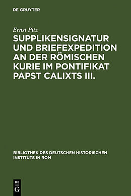 Fester Einband Supplikensignatur und Briefexpedition an der römischen Kurie im Pontifikat Papst Calixts III. von Ernst Pitz