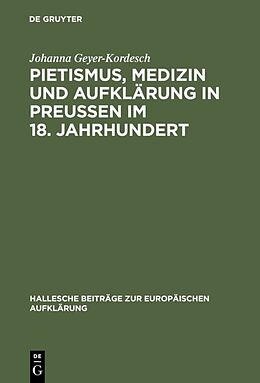 Fester Einband Pietismus, Medizin und Aufklärung in Preußen im 18. Jahrhundert von Johanna Geyer-Kordesch