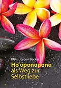 E-Book (epub) Ho' oponopono als Weg zur Selbstliebe von Klaus Jürgen Becker