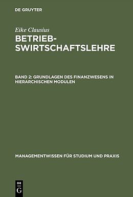 Fester Einband Eike Clausius: Betriebswirtschaftslehre / Grundlagen des Finanzwesens in hierarchischen Modulen von Eike Clausius