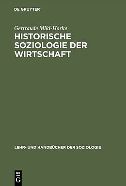 Fester Einband Historische Soziologie der Wirtschaft von Gertraude Mikl-Horke