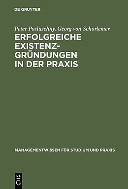 Fester Einband Erfolgreiche Existenzgründungen in der Praxis von Peter Posluschny, Georg von Schorlemer