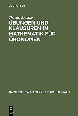 Fester Einband Übungen und Klausuren in Mathematik für Ökonomen von Thomas Bradtke