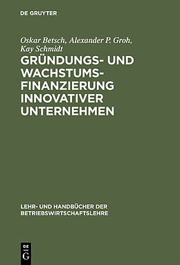Fester Einband Gründungs- und Wachstumsfinanzierung innovativer Unternehmen von Oskar Betsch, Alexander P. Groh, Kay Schmidt