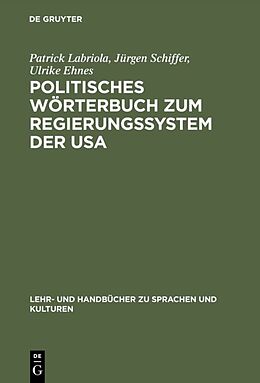 Fester Einband Politisches Wörterbuch zum Regierungssystem der USA von Patrick Labriola, Jürgen Schiffer, Ulrike Ehnes