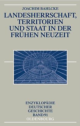 Fester Einband Landesherrschaft, Territorien und Staat in der Frühen Neuzeit von Joachim Bahlcke
