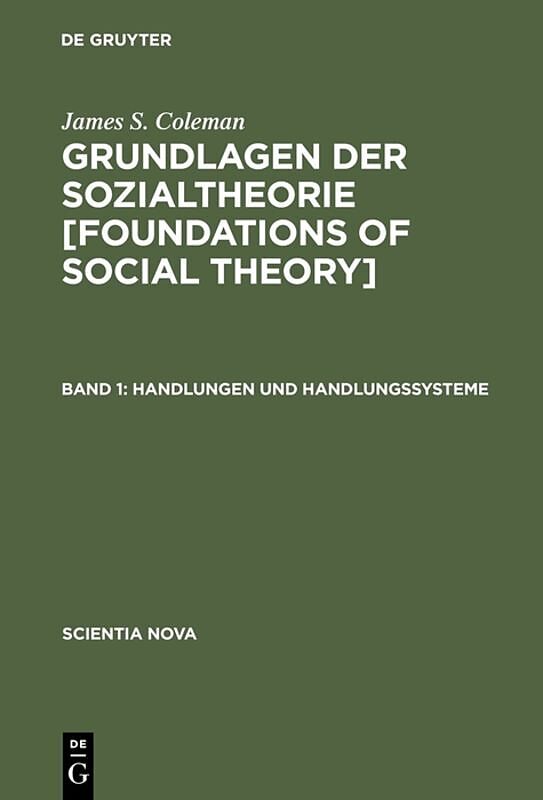 James S. Coleman: Grundlagen der Sozialtheorie [Foundations of Social Theory] / Handlungen und Handlungssysteme