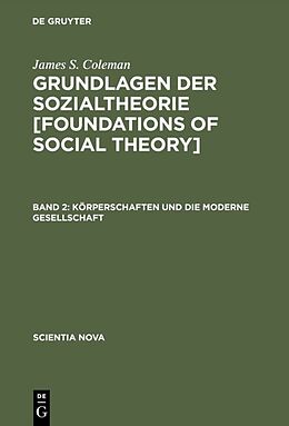 Fester Einband James S. Coleman: Grundlagen der Sozialtheorie [Foundations of Social Theory] / Körperschaften und die moderne Gesellschaft von James S. Coleman