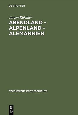 Fester Einband Abendland - Alpenland - Alemannien von Jürgen Klöckler