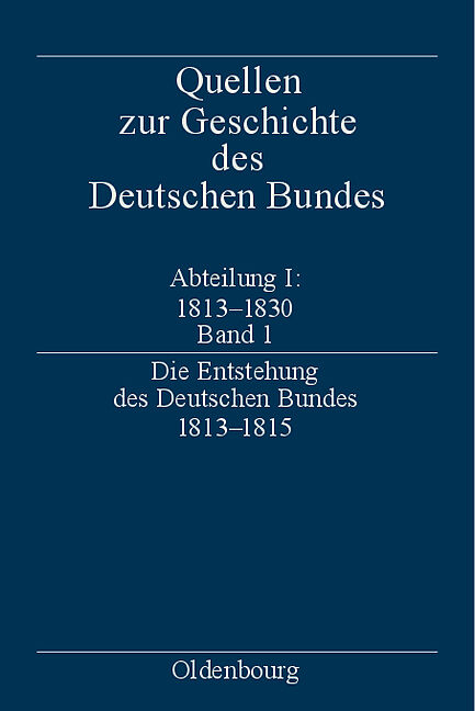 Quellen zur Geschichte des Deutschen Bundes. Quellen zur Entstehung... / Die Entstehung des Deutschen Bundes 18131815