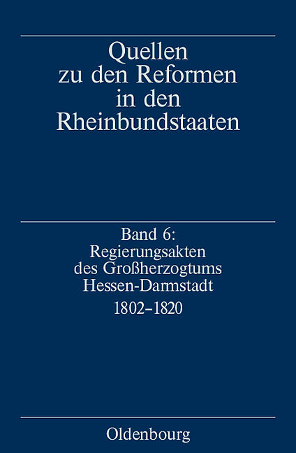 Quellen zu den Reformen in den Rheinbundstaaten / Regierungsakten des Großherzogtums Hessen-Darmstadt 1802-1820