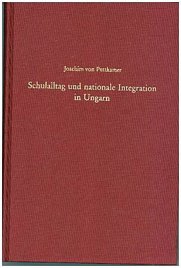 Leinen-Einband Schulalltag und nationale Integration in Ungarn von Joachim von Puttkamer