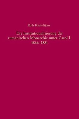 Leinen-Einband Die Institutionalisierung der rumänischen Monarchie unter Carol I. 1866-1881 von Edda Binder-Iijima