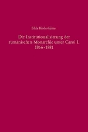 Die Institutionalisierung der rumänischen Monarchie unter Carol I. 1866-1881