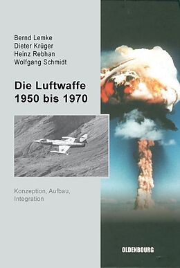 Fester Einband Die Luftwaffe 1950 bis 1970 von Bernd Lemke, Dieter Krüger, Heinz Rebhan