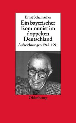 Kartonierter Einband Ein bayerischer Kommunist im doppelten Deutschland von Ernst Schumacher