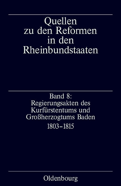 Quellen zu den Reformen in den Rheinbundstaaten / Regierungsakten des Kurfürstentums und Großherzogtums Baden