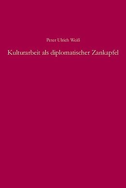 Leinen-Einband Kulturarbeit als diplomatischer Zankapfel von Peter Ulrich Weiß