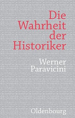 Kartonierter Einband Die Wahrheit der Historiker von Werner Paravicini