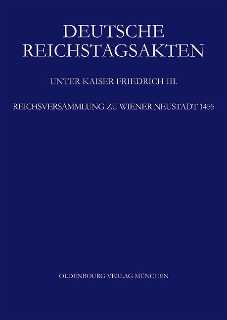 Deutsche Reichstagsakten. Deutsche Reichstagsakten unter Kaiser Friedrich III. / Reichsversammlung zu Wiener Neustadt 1455