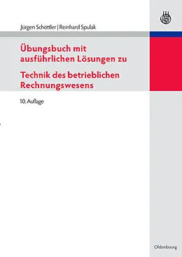 E-Book (pdf) Übungsbuch mit ausführlichen Lösungen zu Technik des betrieblichen Rechnungswesens von Jürgen Schöttler, Reinhard Spulak