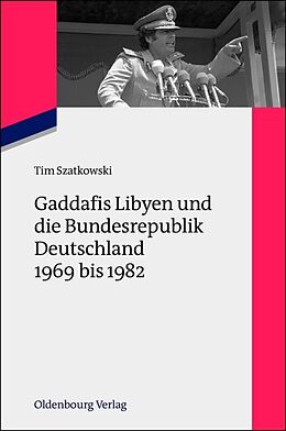 Kartonierter Einband Gaddafis Libyen und die Bundesrepublik Deutschland 1969 bis 1982 von Tim Szatkowski