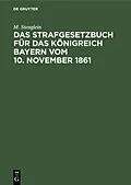 E-Book (pdf) Das Strafgesetzbuch für das Königreich Bayern vom 10. November 1861 von M. Stenglein
