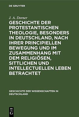 Fester Einband Geschichte der protestantischen Theologie, besonders in Deutschland, nach ihrer principiellen Bewegung und im Zusammenhang mit dem religiösen, sittlichen und intellectuellen Leben betrachtet von J. A. Dorner