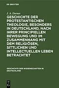 E-Book (pdf) Geschichte der protestantischen Theologie, besonders in Deutschland, nach ihrer principiellen Bewegung und im Zusammenhang mit dem religiösen, sittlichen und intellectuellen Leben betrachtet von J. A. Dorner