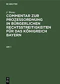 E-Book (pdf) Commentar zur Prozeßordnung in bürgerlichen Rechtsstreitigkeiten für das Königreich Bayern. Abt. 1 von J. Wernz