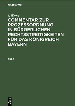 E-Book (pdf) Commentar zur Prozeßordnung in bürgerlichen Rechtsstreitigkeiten für das Königreich Bayern. Abt. 1 von J. Wernz