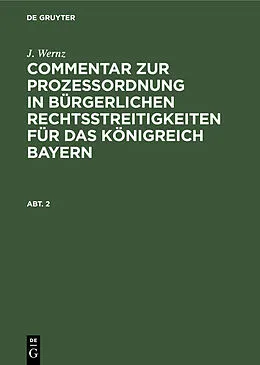 E-Book (pdf) Commentar zur Prozeßordnung in bürgerlichen Rechtsstreitigkeiten für das Königreich Bayern. Abt. 2 von J. Wernz