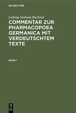 E-Book (pdf) Commentar zur Pharmacopoea Germanica mit verdeutschtem Texte. Band 1 von Ludwig Andreas Buchner