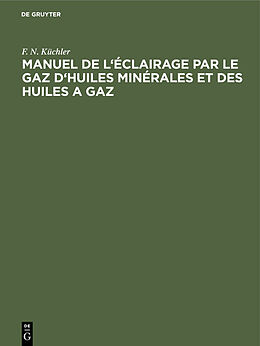 Livre Relié Manuel de l'éclairage par le gaz d'huiles minérales et des huiles a gaz de F. N. Küchler