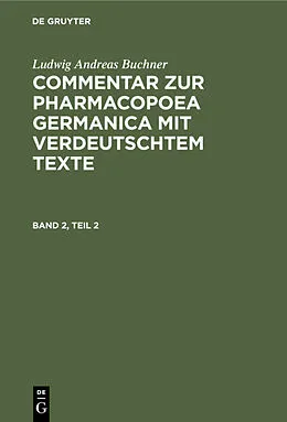 E-Book (pdf) Commentar zur Pharmacopoea Germanica mit verdeutschtem Texte. Band 2, Teil 2 von Ludwig Andreas Buchner