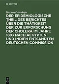 E-Book (pdf) Der epidemiologische Theil des Berichtes über die Thätigkeit der zur Erforschung der Cholera im Jahre 1883 nach Aegypten und Indien entsandten deutschen Commission von Max von Pettenkofer