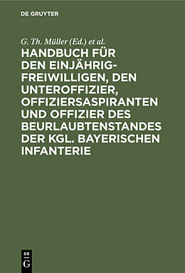 Fester Einband Handbuch für den Einjährig-Freiwilligen, den Unteroffizier, Offiziersaspiranten und Offizier des Beurlaubtenstandes der kgl. bayerischen Infanterie von 